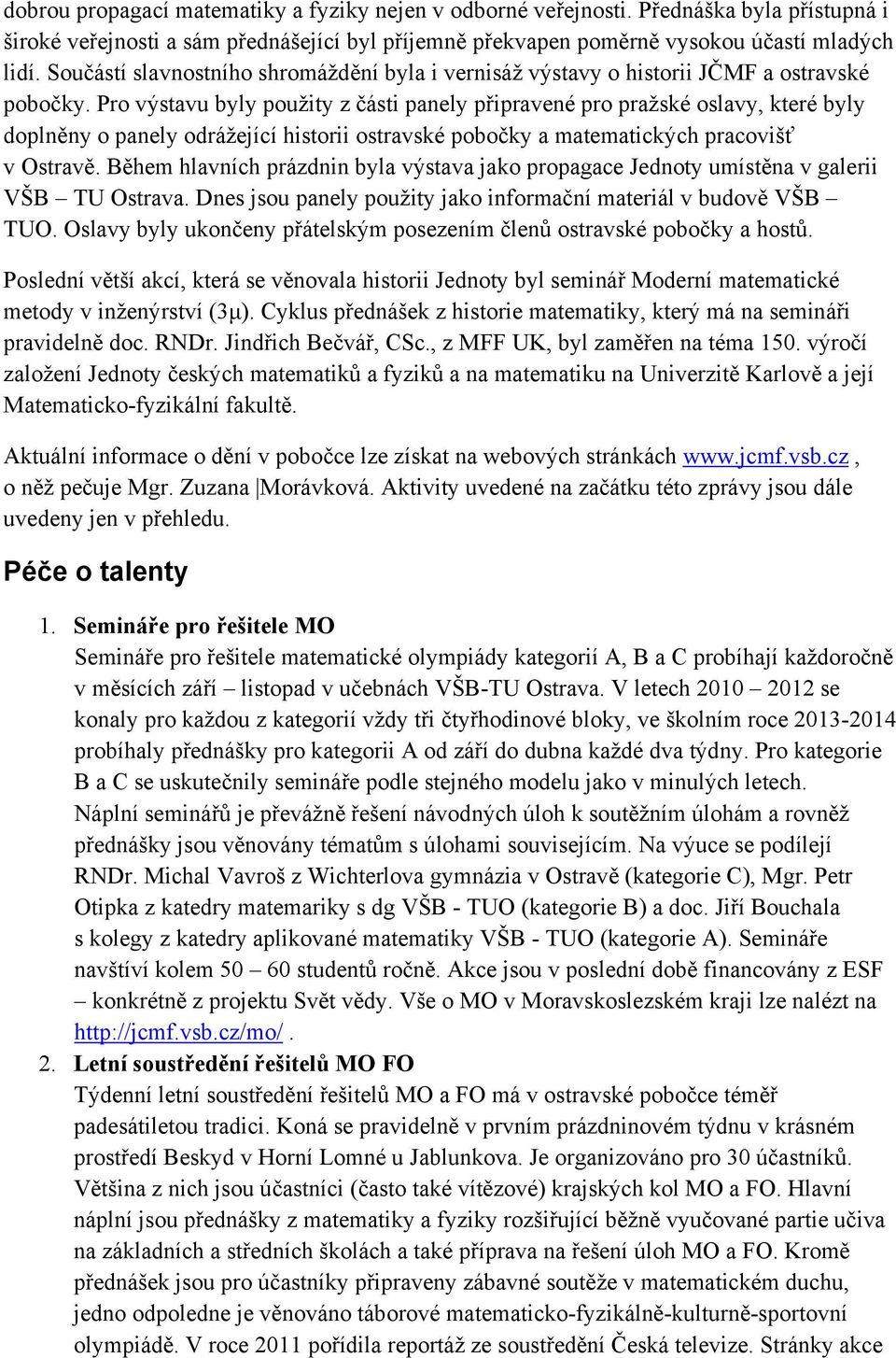 Pro výstavu byly použity z části panely připravené pro pražské oslavy, které byly doplněny o panely odrážející historii ostravské pobočky a matematických pracovišť v Ostravě.