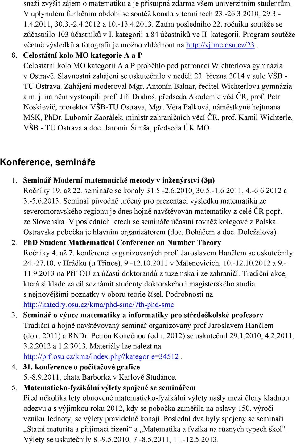 cz/23. 8. Celostátní kolo MO kategorie A a P Celostátní kolo MO kategorií A a P proběhlo pod patronací Wichterlova gymnázia v Ostravě. Slavnostní zahájení se uskutečnilo v neděli 23.