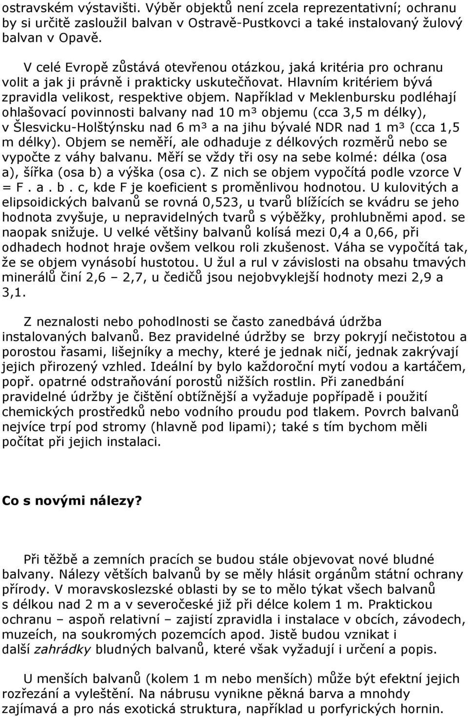 Například v Meklenbursku podléhají ohlašovací povinnosti balvany nad 10 m³ objemu (cca 3,5 m délky), v Šlesvicku-Holštýnsku nad 6 m³ a na jihu bývalé NDR nad 1 m³ (cca 1,5 m délky).