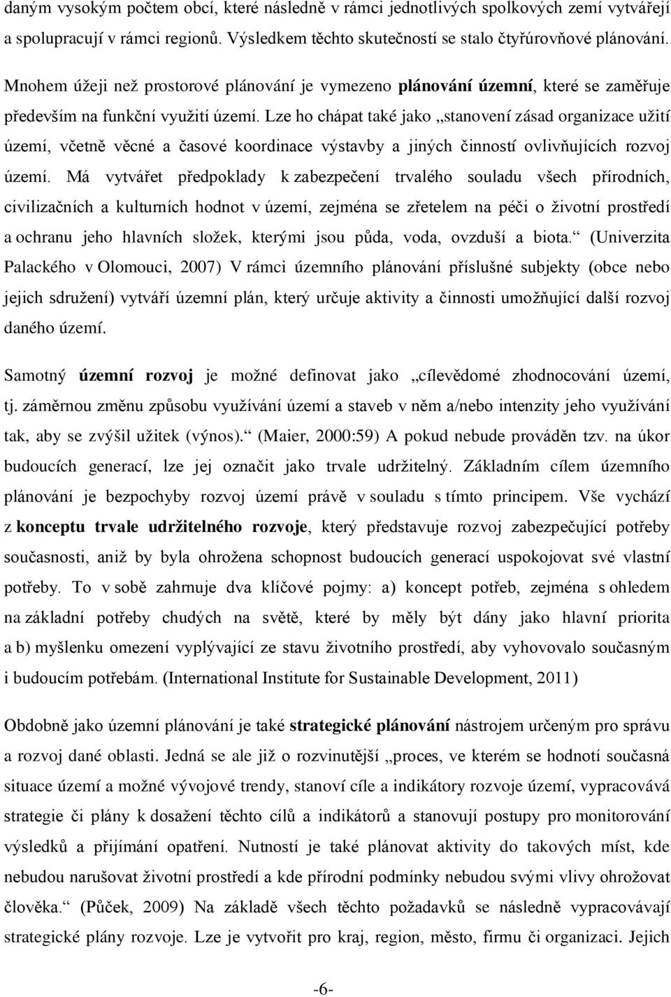 Lze ho chápat také jako stanovení zásad organizace užití území, včetně věcné a časové koordinace výstavby a jiných činností ovlivňujících rozvoj území.