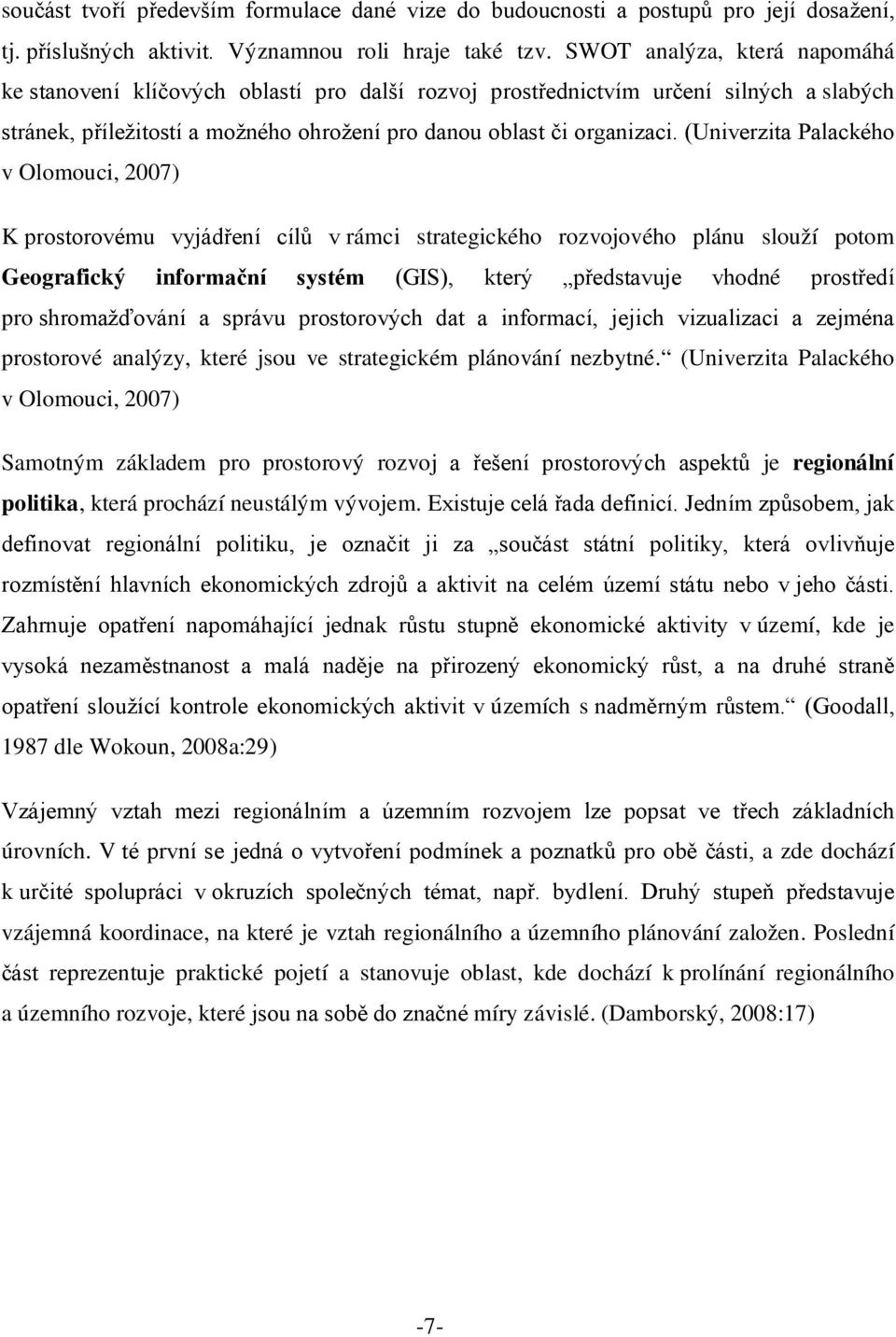 (Univerzita Palackého v Olomouci, 2007) K prostorovému vyjádření cílů v rámci strategického rozvojového plánu slouží potom Geografický informační systém (GIS), který představuje vhodné prostředí pro