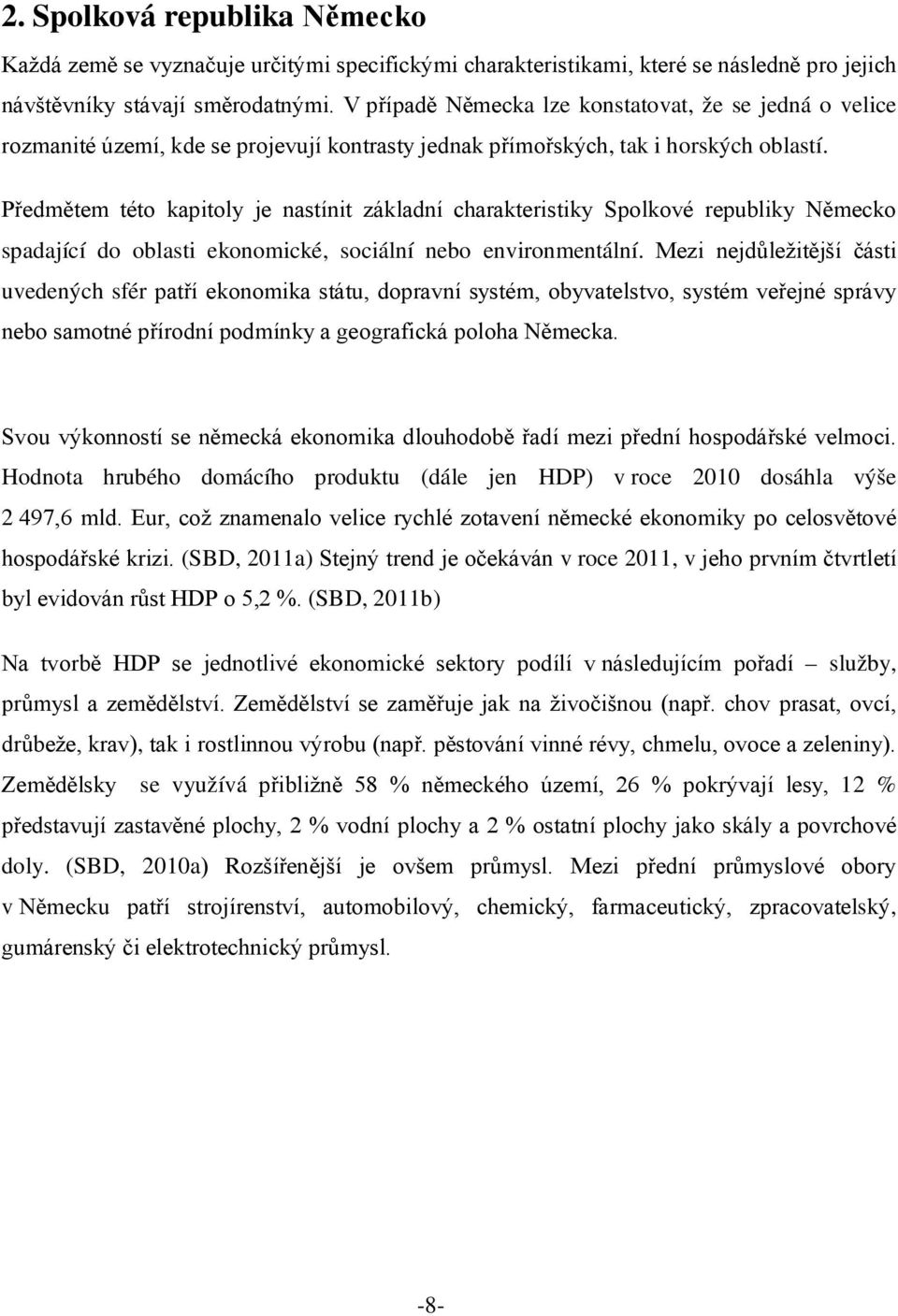Předmětem této kapitoly je nastínit základní charakteristiky Spolkové republiky Německo spadající do oblasti ekonomické, sociální nebo environmentální.