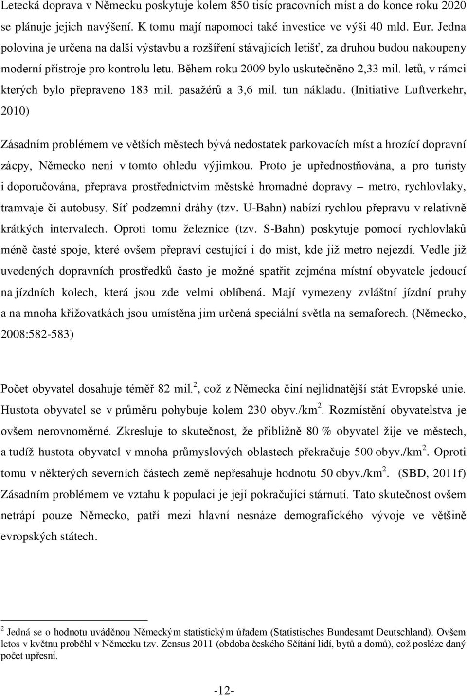 letů, v rámci kterých bylo přepraveno 183 mil. pasažérů a 3,6 mil. tun nákladu.