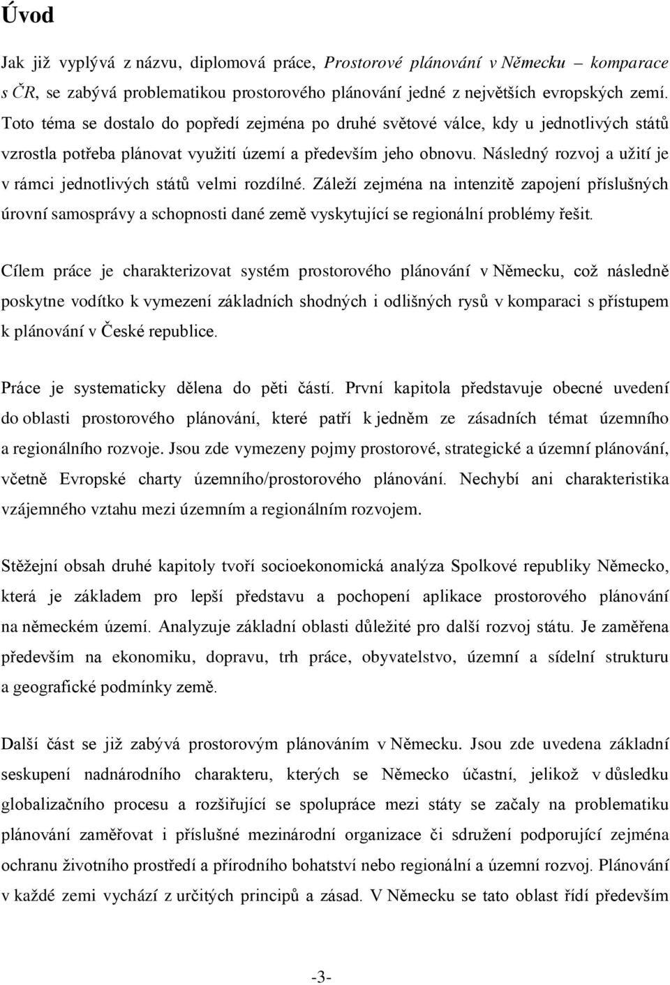 Následný rozvoj a užití je v rámci jednotlivých států velmi rozdílné.