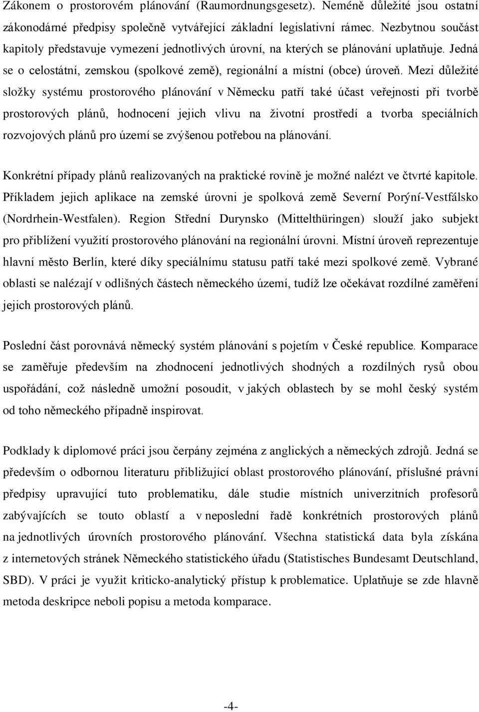 Mezi důležité složky systému prostorového plánování v Německu patří také účast veřejnosti při tvorbě prostorových plánů, hodnocení jejich vlivu na životní prostředí a tvorba speciálních rozvojových