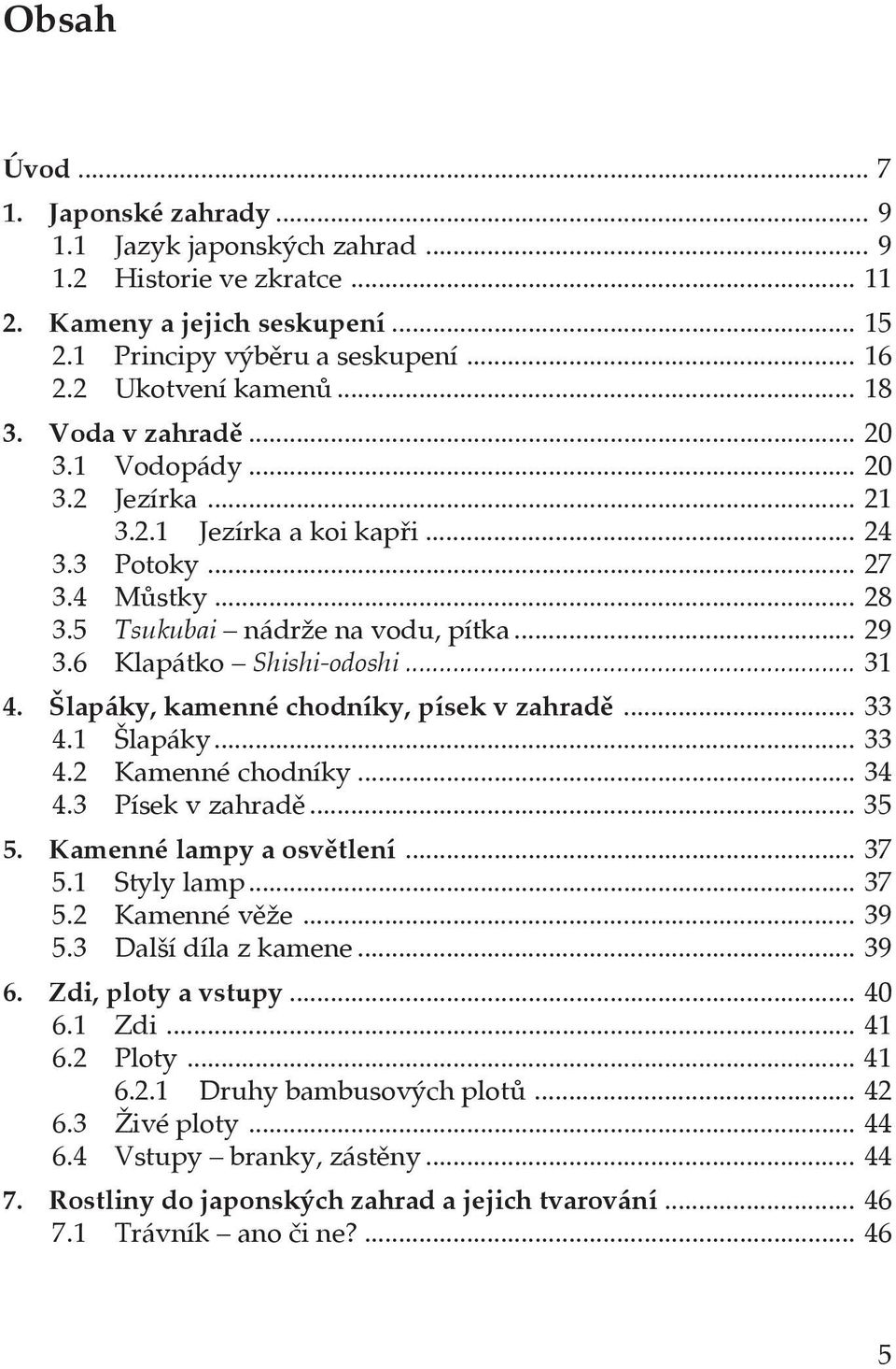 6 Klapátko Shishi-odoshi... 31 4. Šlapáky, kamenné chodníky, písek v zahradě... 33 4.1 Šlapáky... 33 4.2 Kamenné chodníky... 34 4.3 Písek v zahradě... 35 5. Kamenné lampy a osvětlení... 37 5.