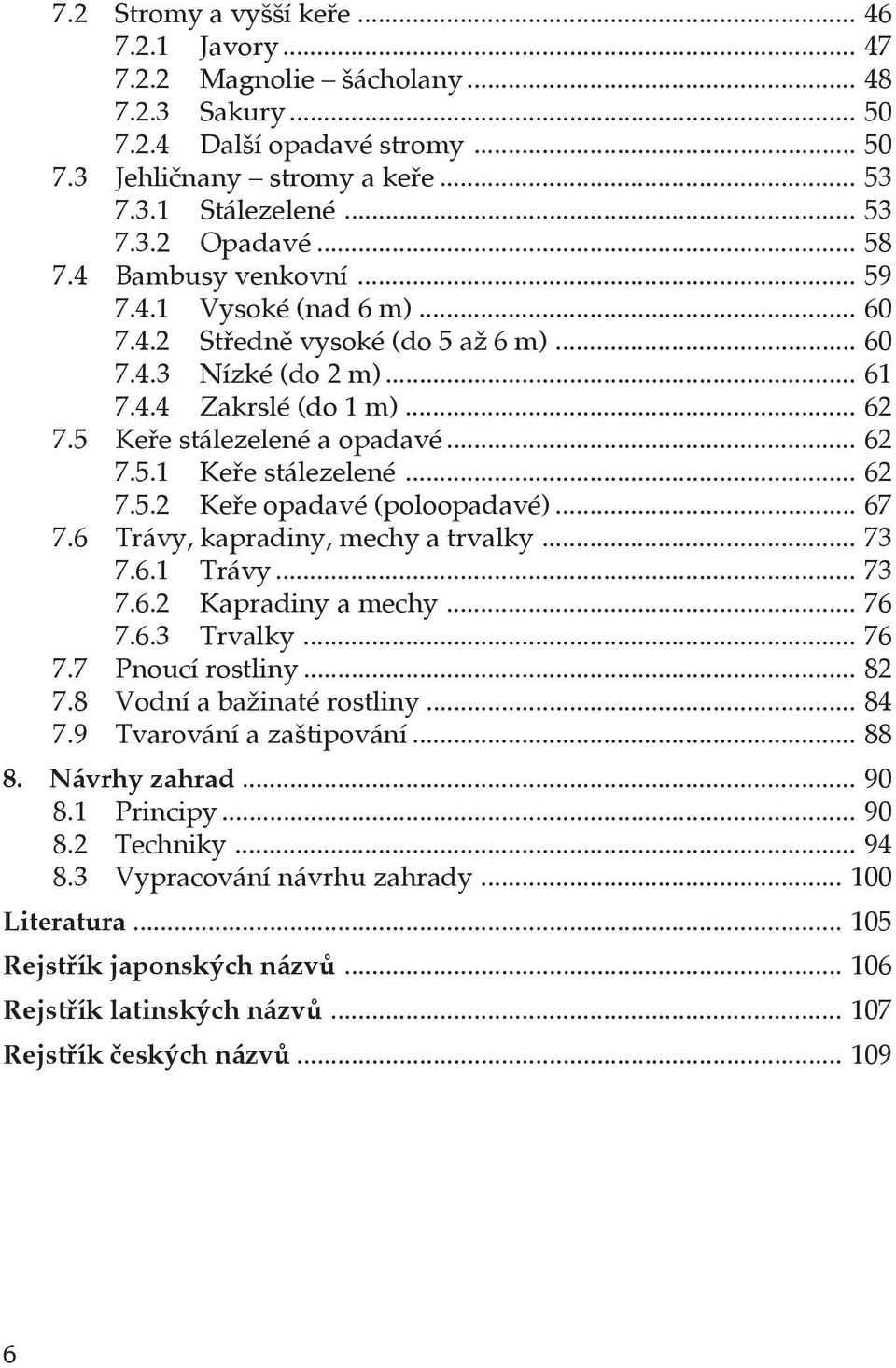 .. 62 7.5.2 Keře opadavé (poloopadavé)... 67 7.6 Trávy, kapradiny, mechy a trvalky... 73 7.6.1 Trávy... 73 7.6.2 Kapradiny a mechy... 76 7.6.3 Trvalky... 76 7.7 Pnoucí rostliny... 82 7.