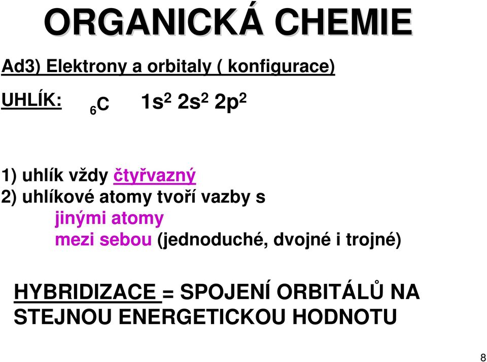 tvoří vazby s jinými atomy mezi sebou (jednoduché, dvojné i