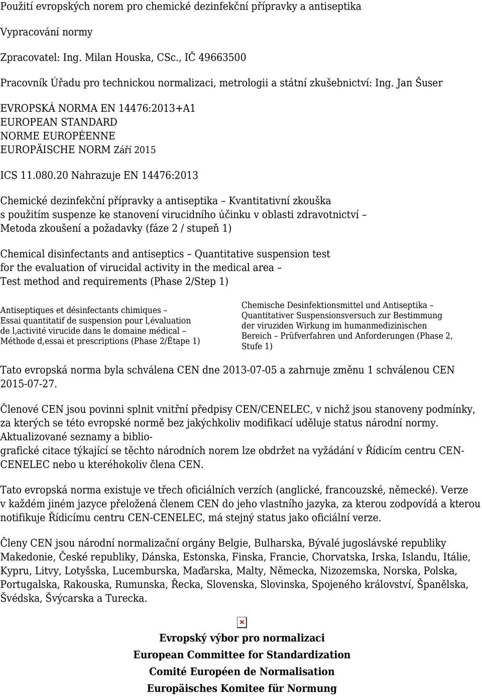 Jan Šuser EVROPSKÁ NORMA EN 14476:2013+A1 EUROPEAN STANDARD NORME EUROPÉENNE EUROPÄISCHE NORM Září 2015 ICS 11.080.