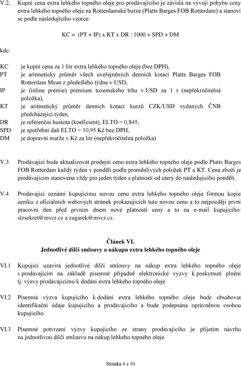 Platts Barges FOB Rotterdam Mean z předešlého týdne v USD, IP je (inline prémie) prémium tuzemského trhu v USD za 1 t (nepřekročitelná položka), KT je aritmetický průměr denních kotací kurzů CZK/USD