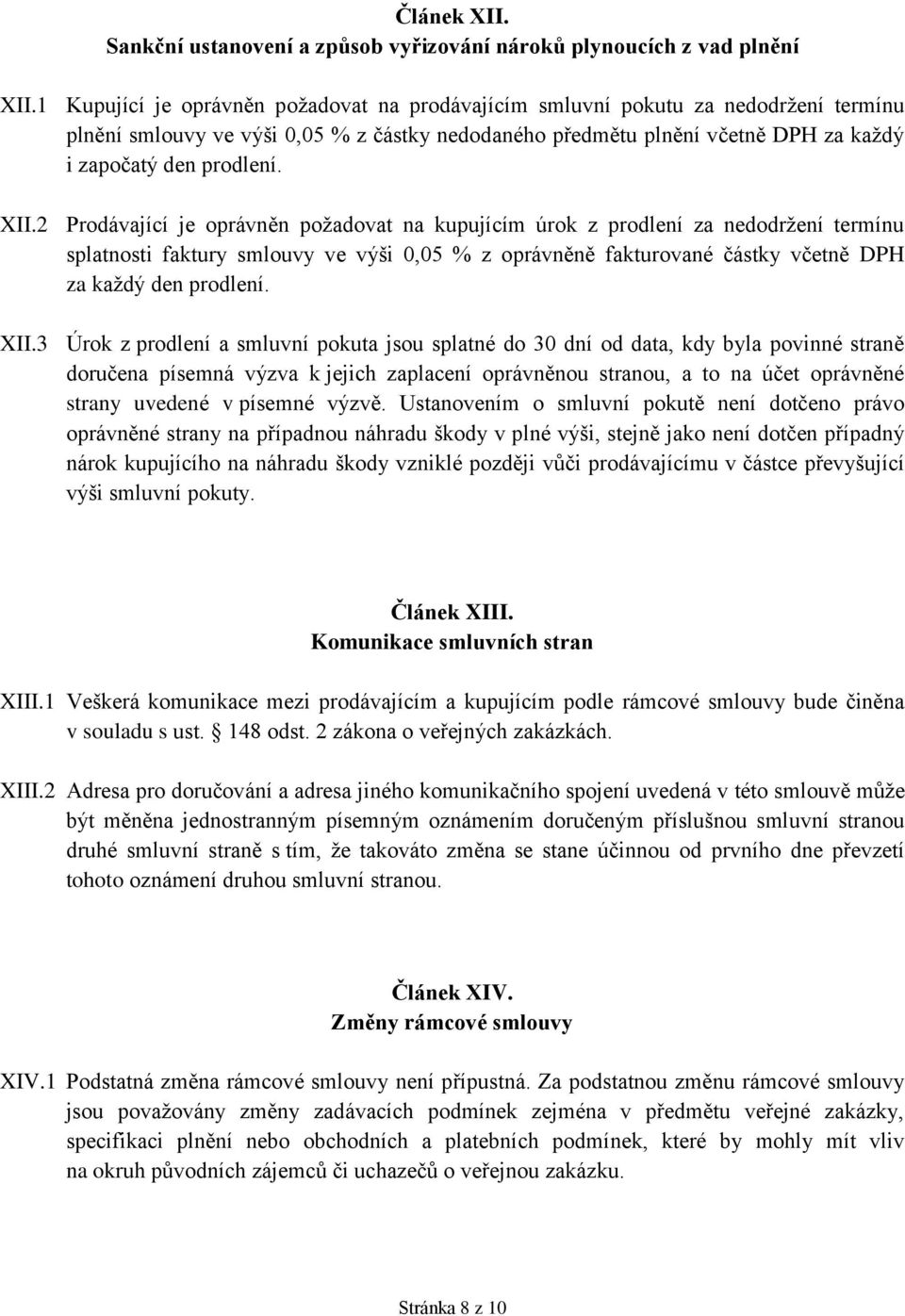 XII.2 Prodávající je oprávněn požadovat na kupujícím úrok z prodlení za nedodržení termínu splatnosti faktury smlouvy ve výši 0,05 % z oprávněně fakturované částky včetně DPH za každý den prodlení.