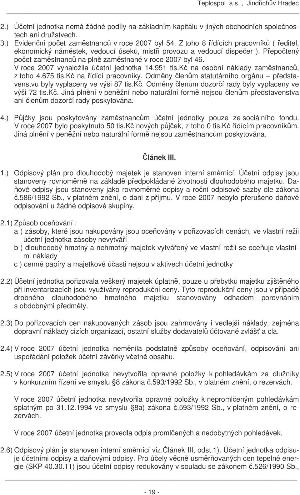 V roce 2007 vynaložila účetní jednotka 14.951 tis.kč na osobní náklady zaměstnanců, z toho 4.675 tis.kč na řídící pracovníky.