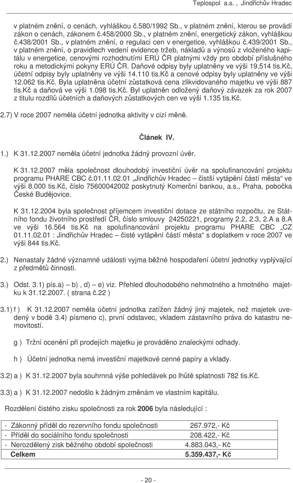 , v platném znění, o pravidlech vedení evidence tržeb, nákladů a výnosů z vloženého kapitálu v energetice, cenovými rozhodnutími ERÚ ČR platnými vždy pro období příslušného roku a metodickými pokyny