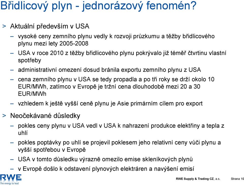 vlastní spotřeby administrativní omezení dosud bránila exportu zemního plynu z USA cena zemního plynu v USA se tedy propadla a po tři roky se drží okolo 10 EUR/MWh, zatímco v Evropě je tržní cena