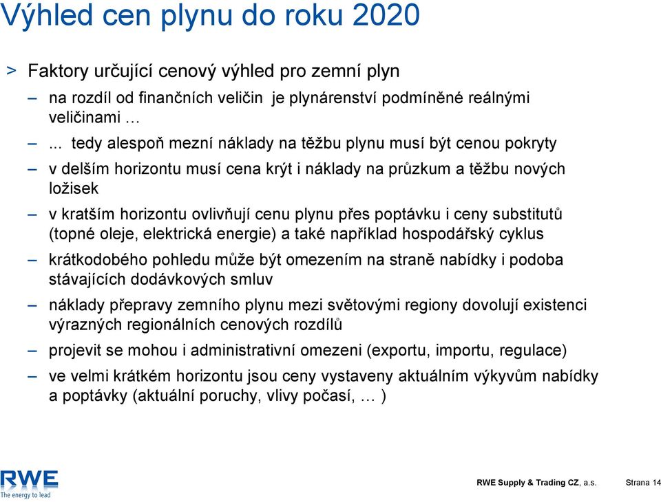 poptávku i ceny substitutů (topné oleje, elektrická energie) a také například hospodářský cyklus krátkodobého pohledu může být omezením na straně nabídky i podoba stávajících dodávkových smluv