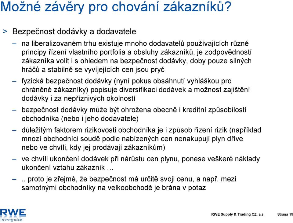 ohledem na bezpečnost dodávky, doby pouze silných hráčů a stabilně se vyvíjejících cen jsou pryč fyzická bezpečnost dodávky (nyní pokus obsáhnutí vyhláškou pro chráněné zákazníky) popisuje