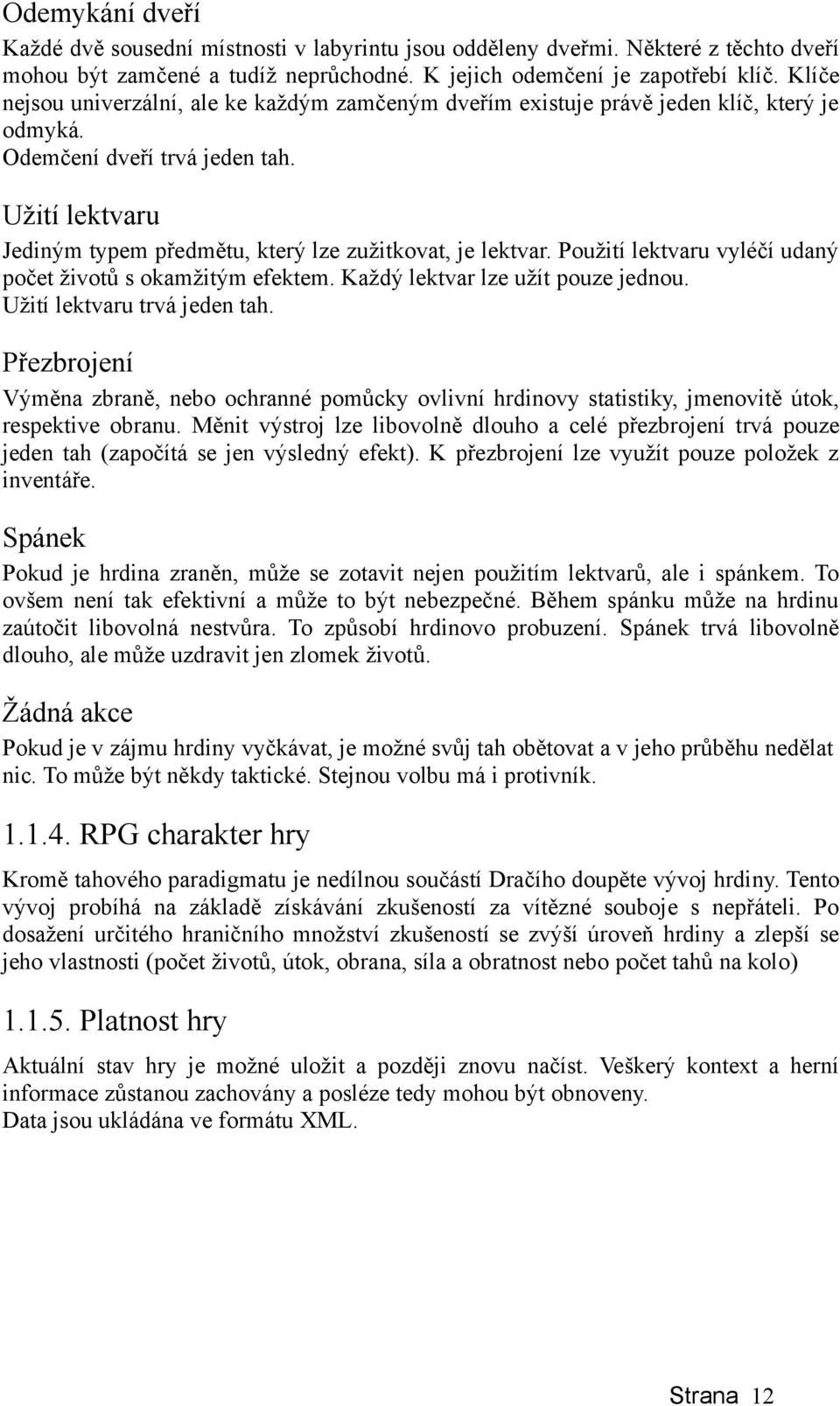 Užití lektvaru Jediným typem předmětu, který lze zužitkovat, je lektvar. Použití lektvaru vyléčí udaný počet životů s okamžitým efektem. Každý lektvar lze užít pouze jednou.