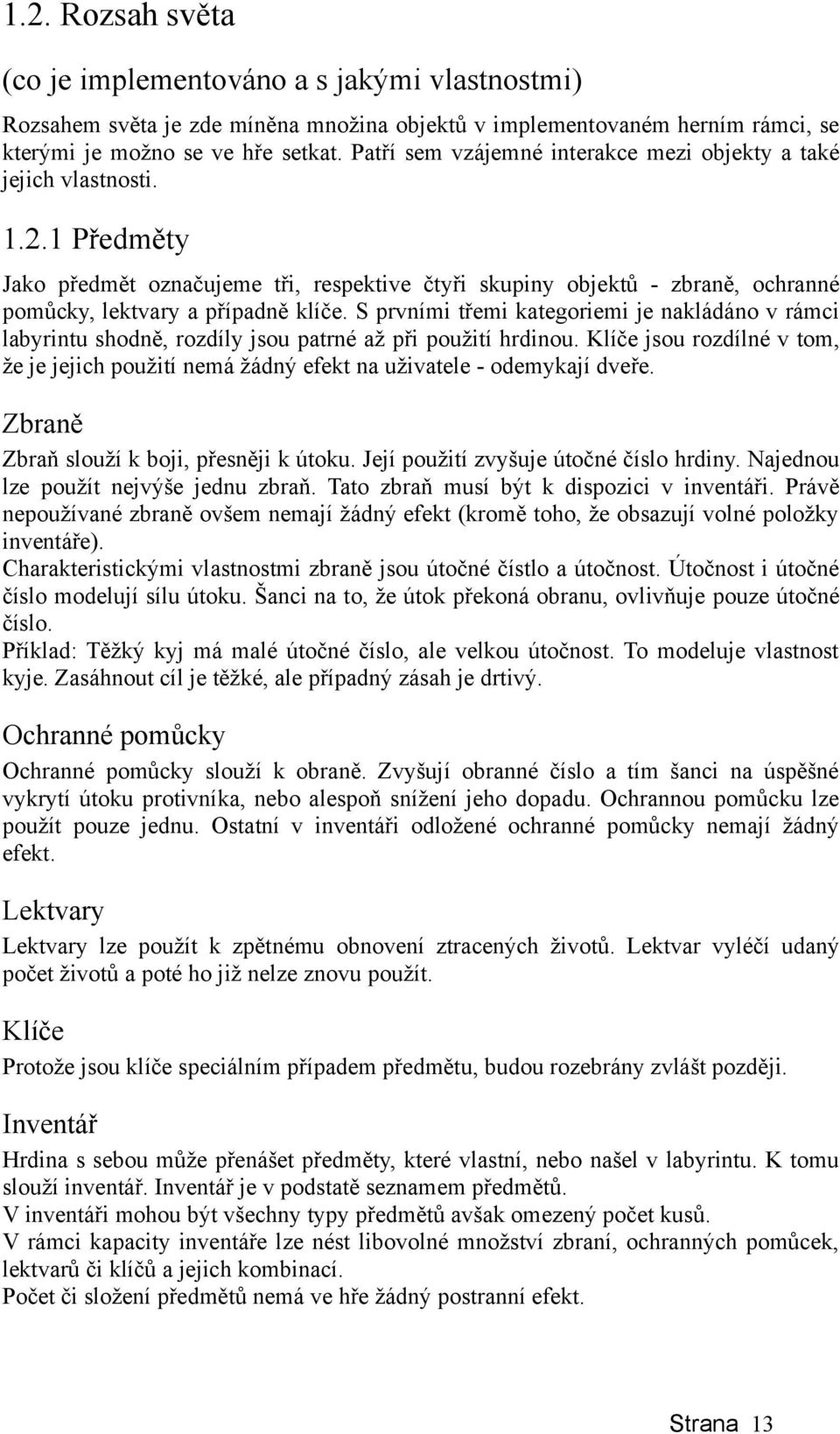 S prvními třemi kategoriemi je nakládáno v rámci labyrintu shodně, rozdíly jsou patrné až při použití hrdinou.