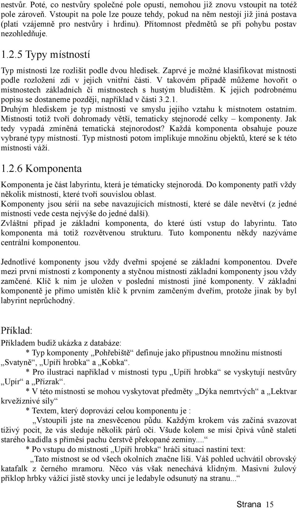 5 Typy místností Typ místnosti lze rozlišit podle dvou hledisek. Zaprvé je možné klasifikovat místnosti podle rozložení zdí v jejich vnitřní části.