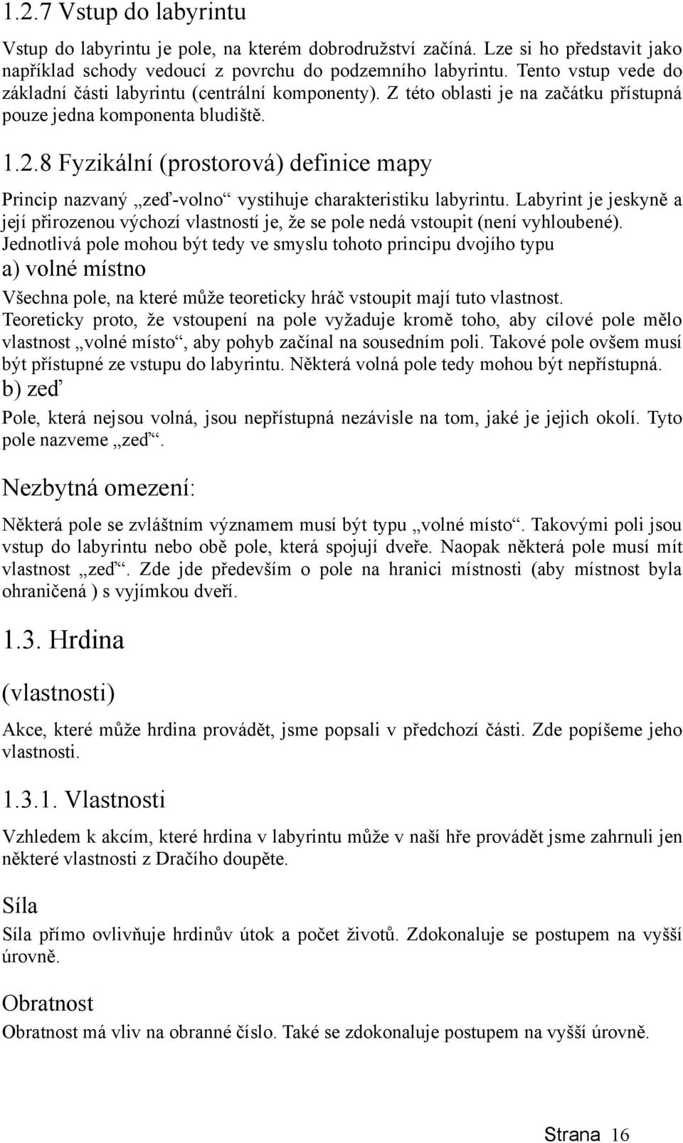 8 Fyzikální (prostorová) definice mapy Princip nazvaný zeď-volno vystihuje charakteristiku labyrintu.