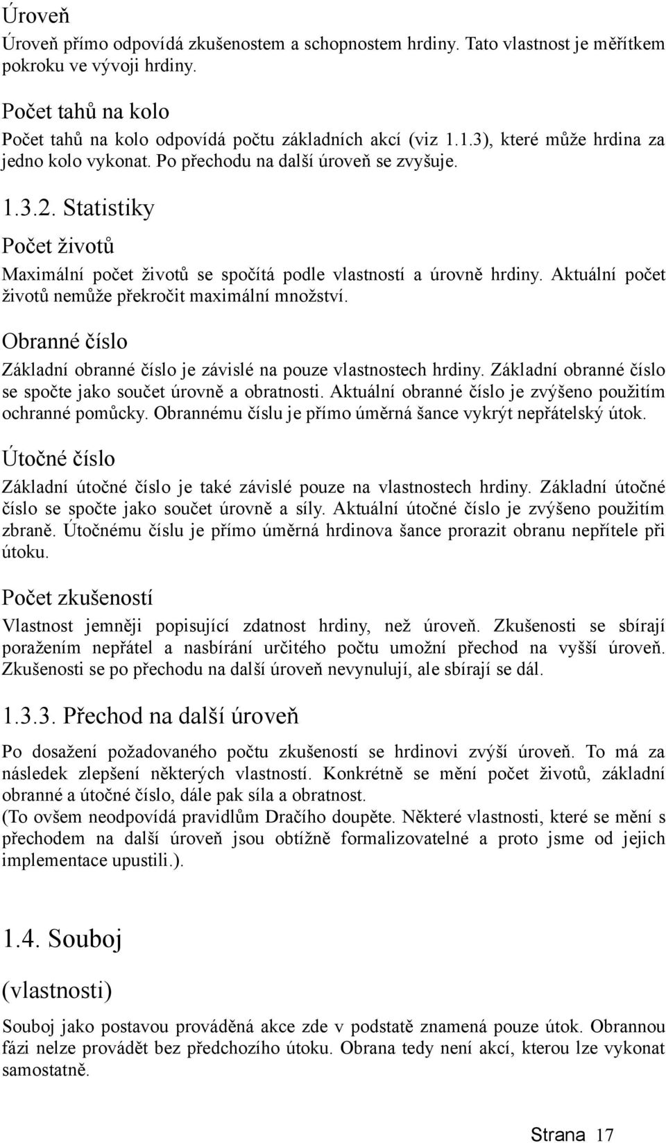 Aktuální počet životů nemůže překročit maximální množství. Obranné číslo Základní obranné číslo je závislé na pouze vlastnostech hrdiny.