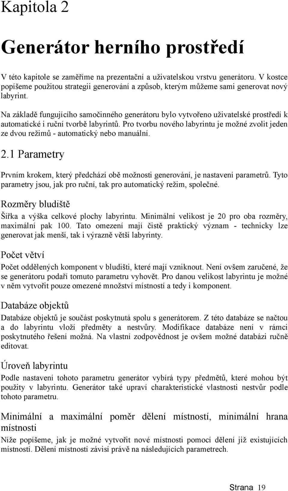 Na základě fungujícího samočinného generátoru bylo vytvořeno uživatelské prostředí k automatické i ruční tvorbě labyrintů.