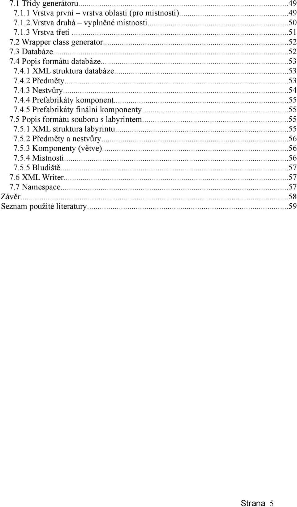 ..55 7.4.5 Prefabrikáty finální komponenty...55 7.5 Popis formátu souboru s labyrintem...55 7.5.1 XML struktura labyrintu...55 7.5.2 Předměty a nestvůry...56 7.5.3 Komponenty (větve).