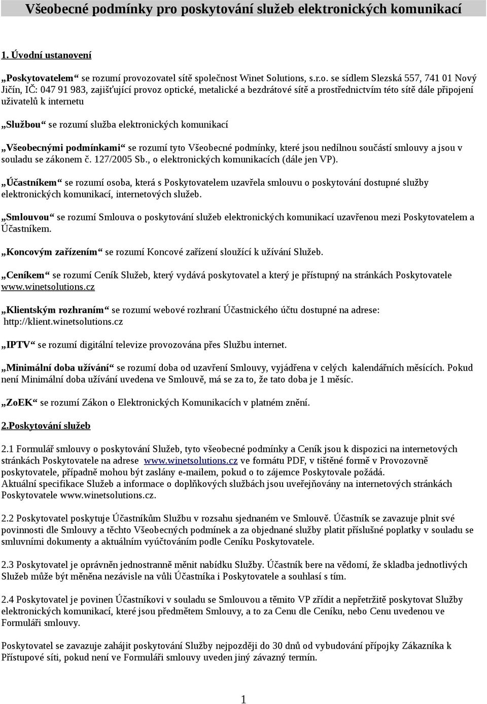 Všeobecnými podmínkami se rozumí tyto Všeobecné podmínky, které jsou nedílnou součástí smlouvy a jsou v souladu se zákonem č. 127/2005 Sb., o elektronických komunikacích (dále jen VP).