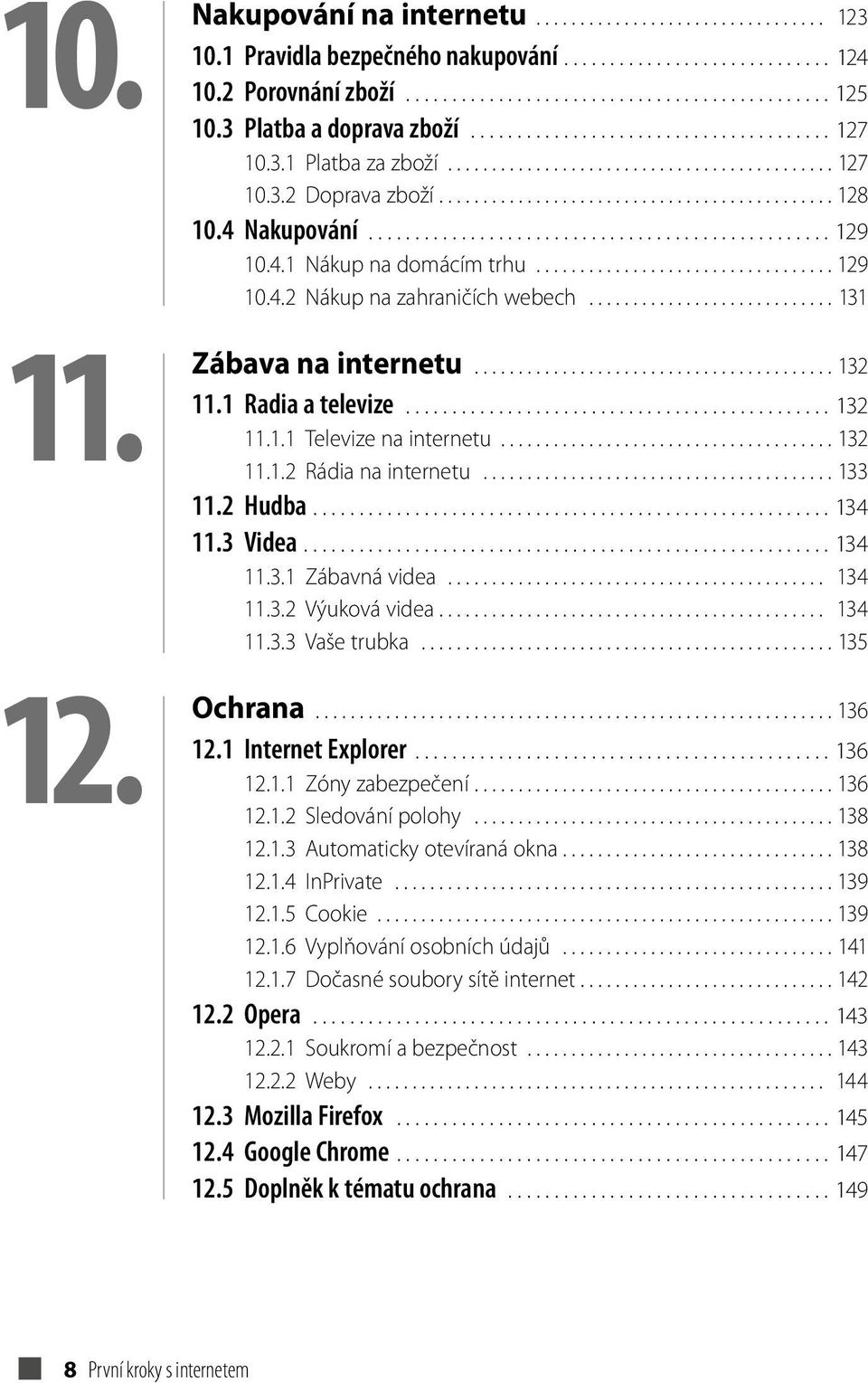 4 Nakupování.................................................. 129 10.4.1 Nákup na domácím trhu.................................. 129 10.4.2 Nákup na zahraničích webech............................ 131 Zábava na internetu.