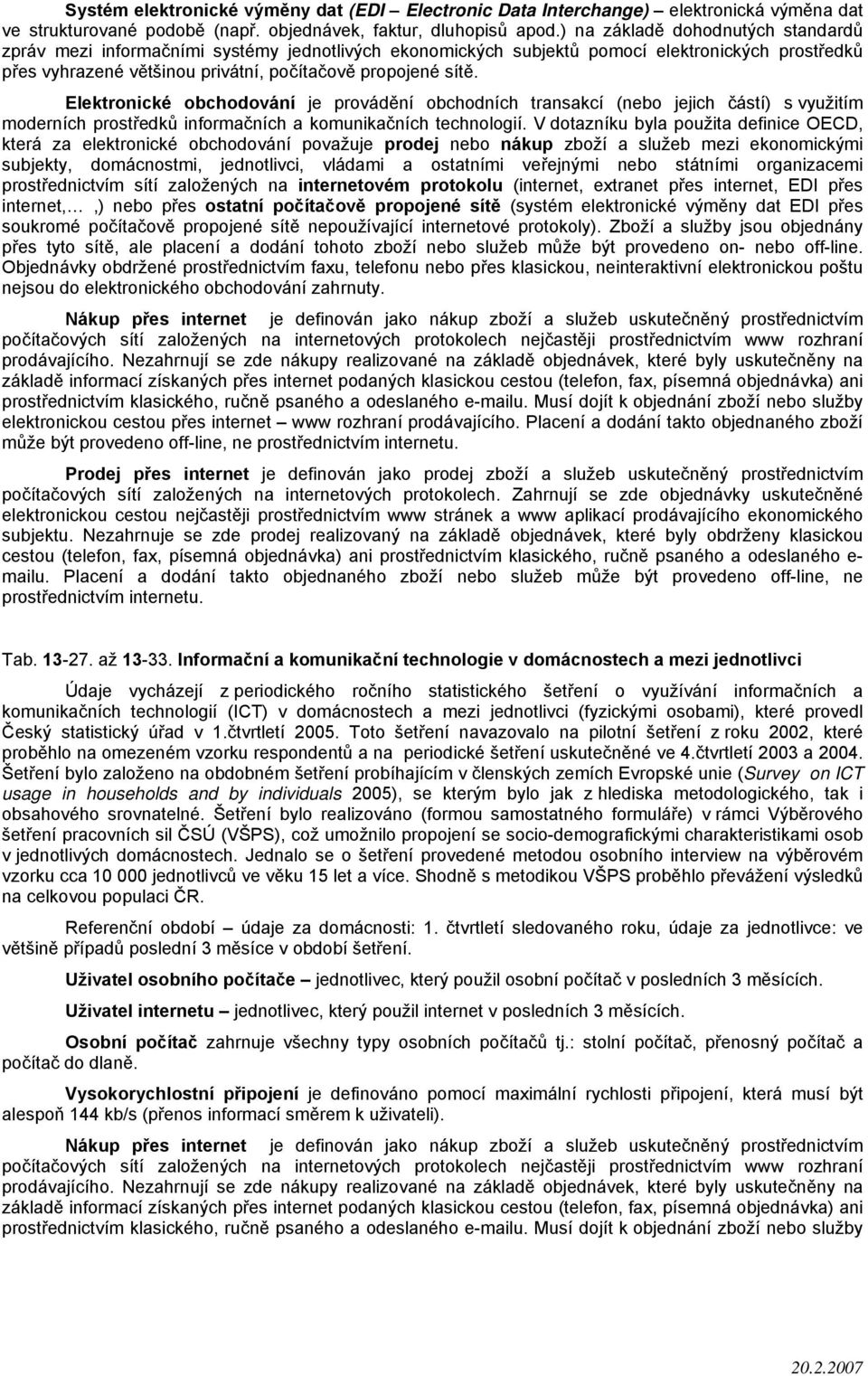 Elektronické obchodování je provádění obchodních transakcí (nebo jejich částí) s využitím moderních prostředků informačních a komunikačních technologií.