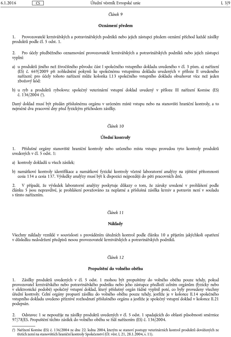 uvedeného v čl. 3 písm. a) nařízení (ES) č. 669/2009 při zohlednění pokynů ke společnému vstupnímu dokladu uvedených v příloze II uvedeného nařízení; pro účely tohoto nařízení může kolonka I.