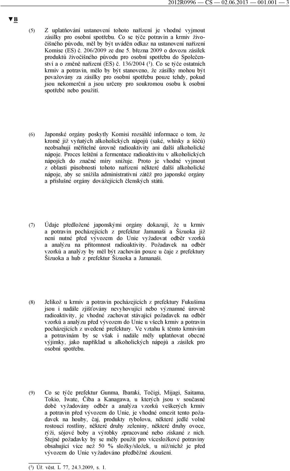 března 2009 o dovozu zásilek produktů živočišného původu pro osobní spotřebu do Společenství a o změně nařízení (ES) č. 136/2004 ( 1 ).