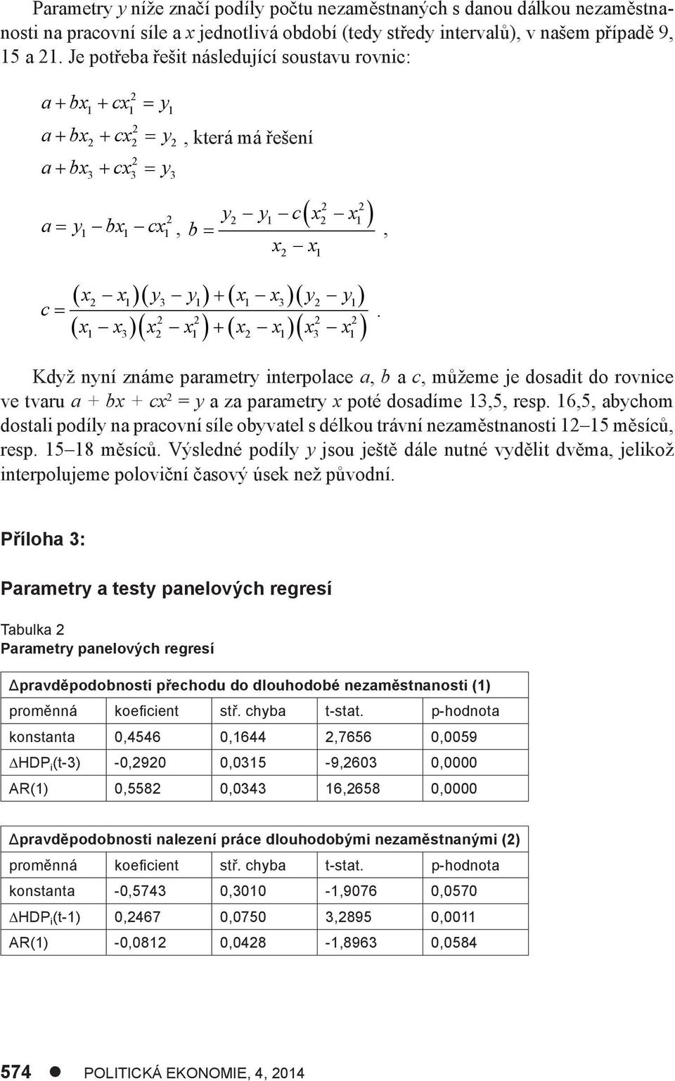 2 x1 x3x2 x1 x2 x1x3 x1. Když nyní známe paramery inerpolace a, b a c, můžeme je dosadi do rovnice ve varu a + bx + cx 2 = y a za paramery x poé dosadíme 13,5, resp.