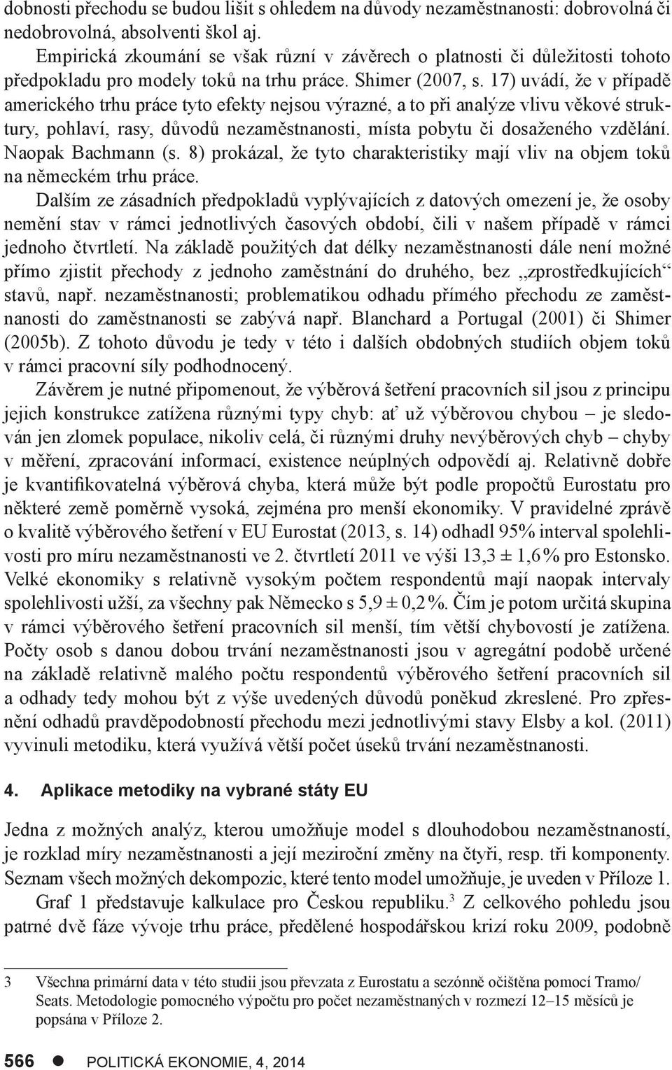 17) uvádí, že v případě amerického rhu práce yo efeky nejsou výrazné, a o při analýze vlivu věkové srukury, pohlaví, rasy, důvodů nezaměsnanosi, mísa pobyu či dosaženého vzdělání. Naopak Bachmann (s.