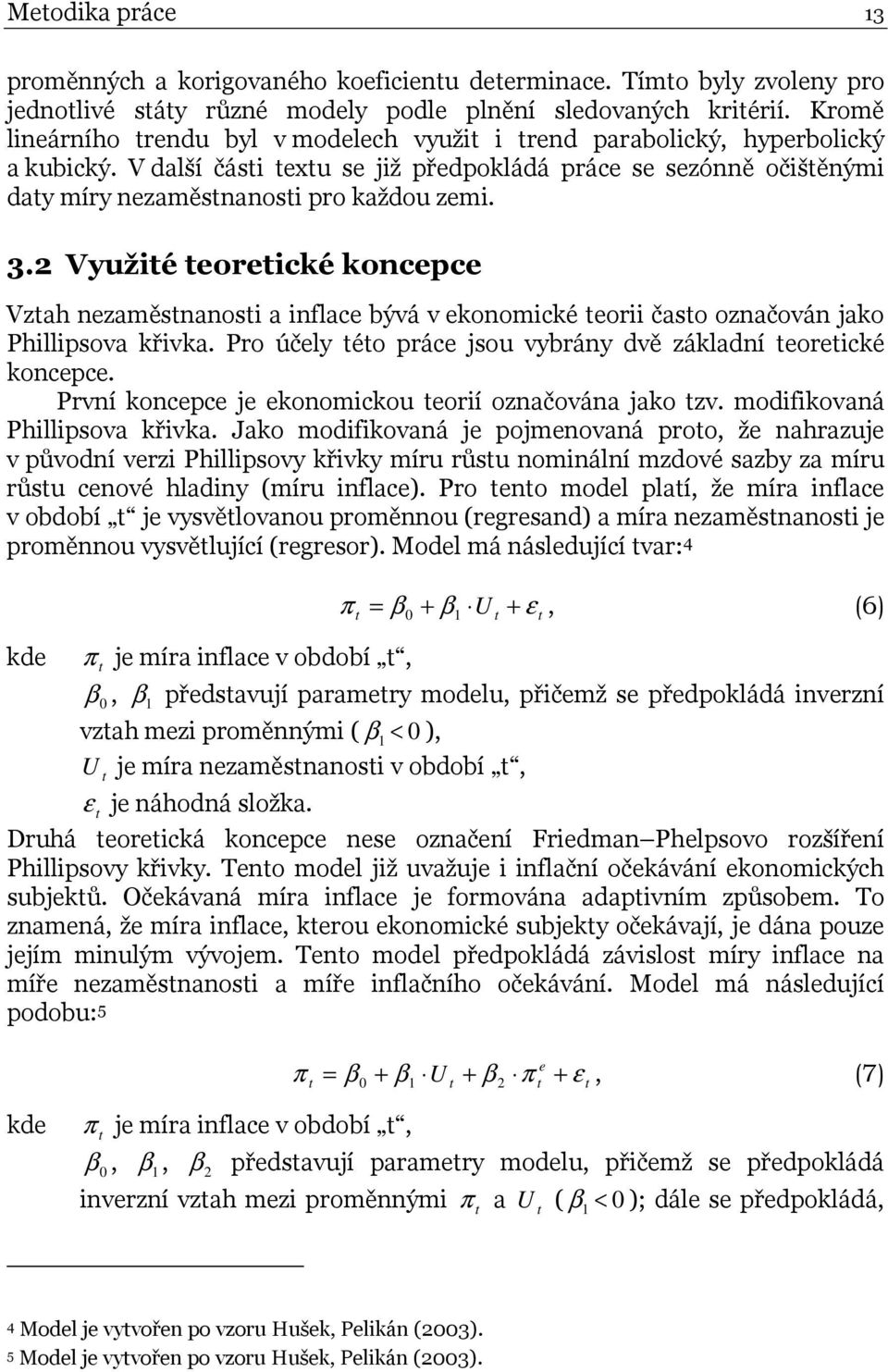 2 Využié eoreické koncepce Vzah nezaměsnanosi a inflace bývá v ekonomické eorii časo označován jako Phillipsova křivka. Pro účely éo práce jsou vybrány dvě základní eoreické koncepce.