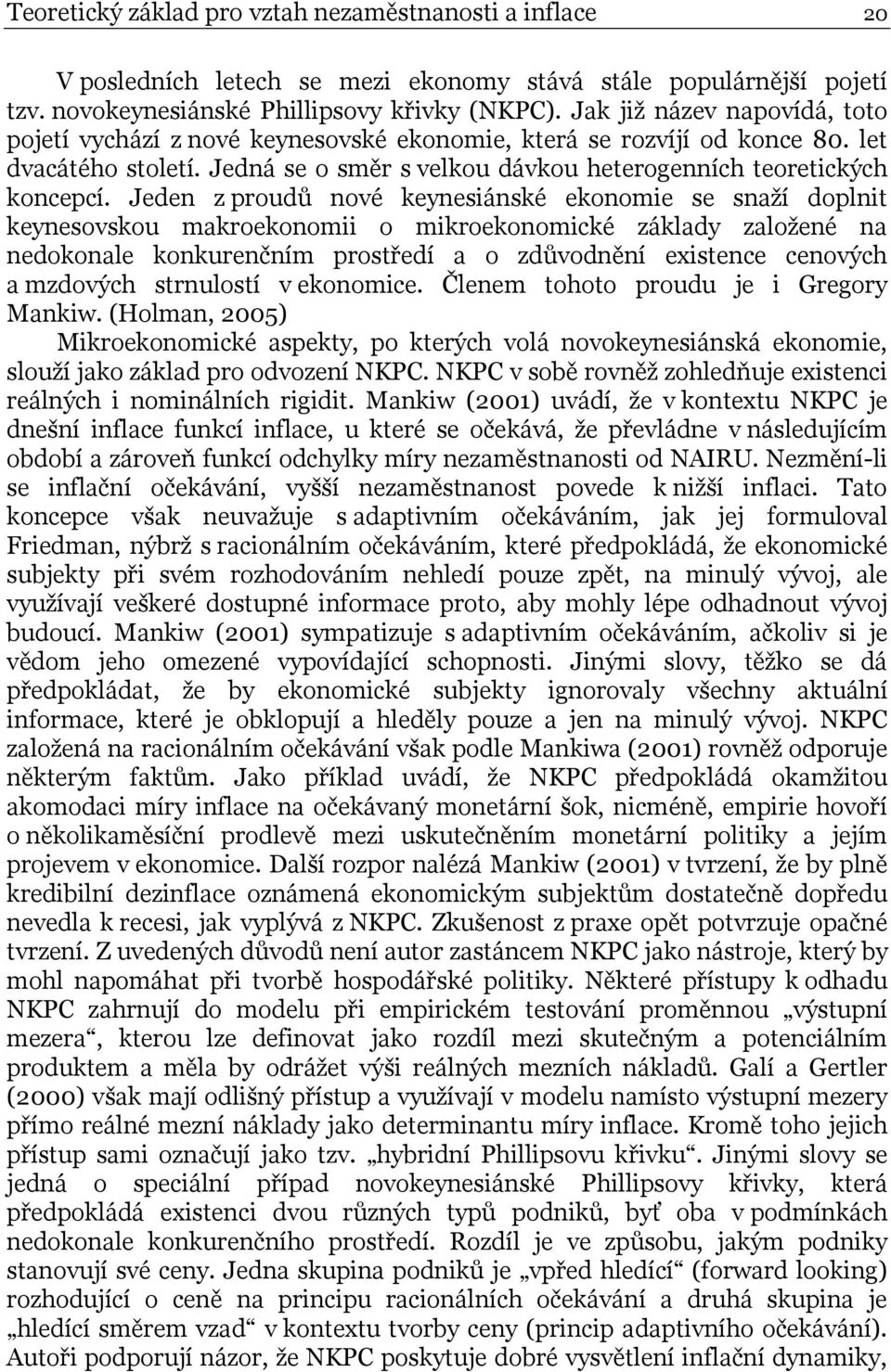 Jeden z proudů nové keynesiánské ekonomie se snaží doplni keynesovskou makroekonomii o mikroekonomické základy založené na nedokonale konkurenčním prosředí a o zdůvodnění exisence cenových a mzdových