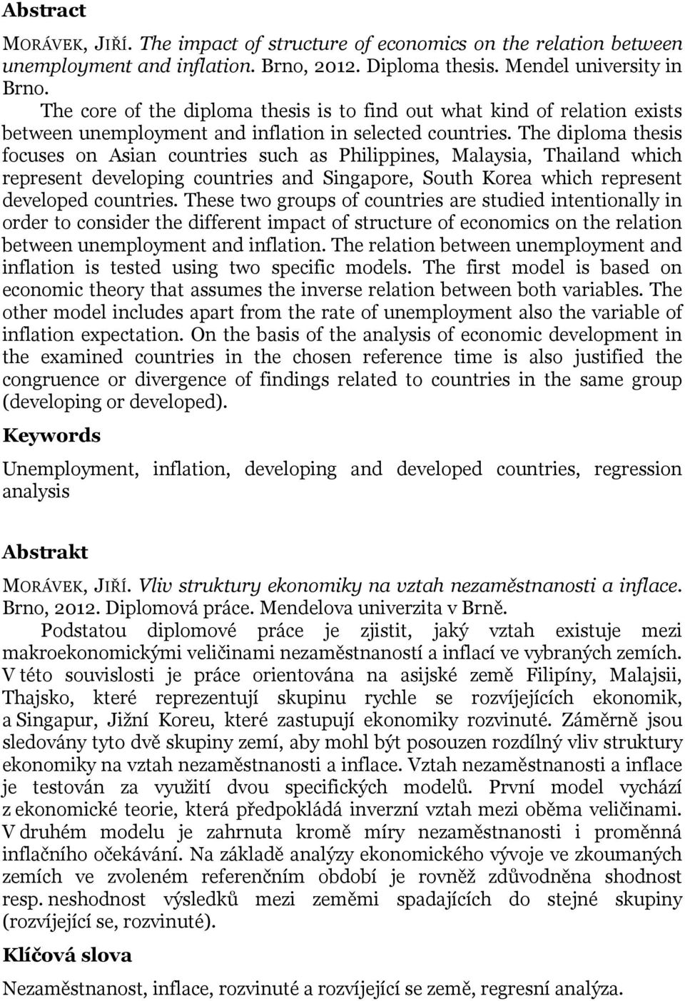 The diploma hesis focuses on Asian counries such as Philippines, Malaysia, Thailand which represen developing counries and Singapore, Souh Korea which represen developed counries.