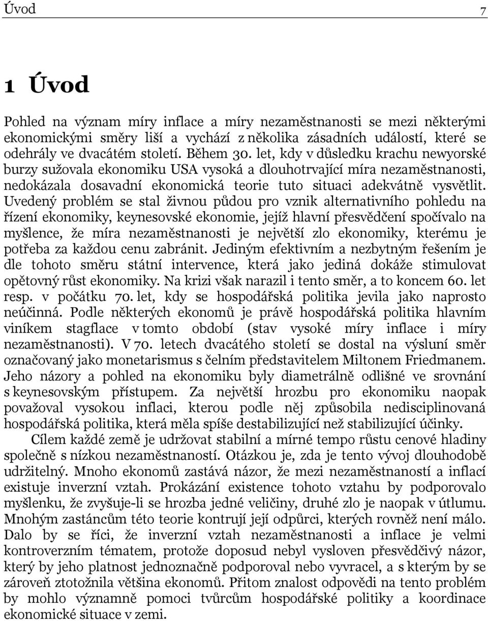 Uvedený problém se sal živnou půdou pro vznik alernaivního pohledu na řízení ekonomiky, keynesovské ekonomie, jejíž hlavní přesvědčení spočívalo na myšlence, že míra nezaměsnanosi je nejvěší zlo