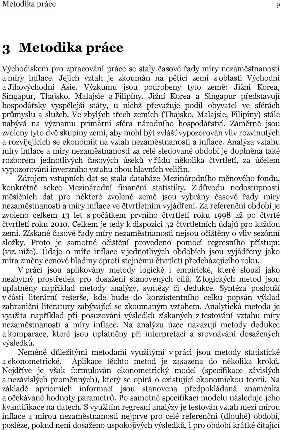 Jižní Korea a Singapur předsavují hospodářsky vyspělejší sáy, u nichž převažuje podíl obyvael ve sférách průmyslu a služeb.