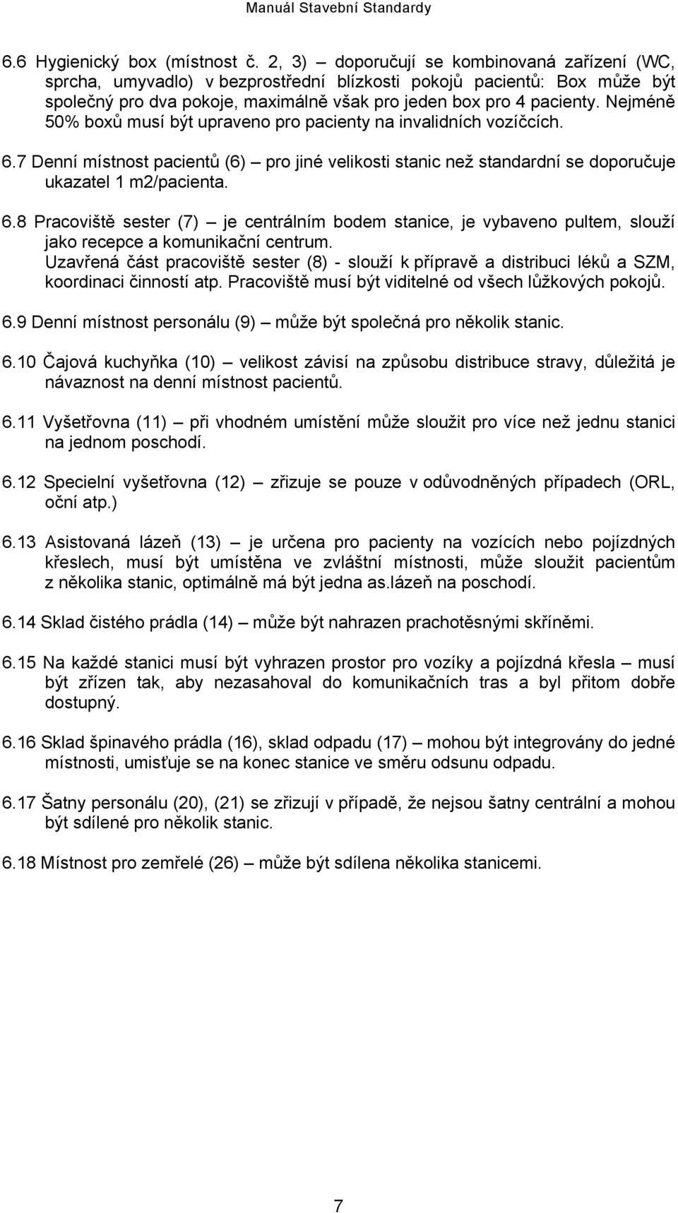 Nejméně 50% boxů musí být upraveno pro pacienty na invalidních vozíčcích. 6.7 Denní místnost pacientů (6) pro jiné velikosti stanic než standardní se doporučuje ukazatel 1 m2/pacienta. 6.8 Pracoviště sester (7) je centrálním bodem stanice, je vybaveno pultem, slouží jako recepce a komunikační centrum.