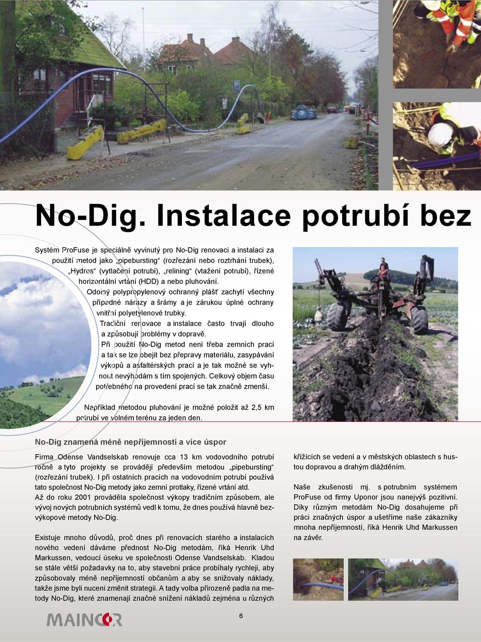 (vtažení potrubí), řízené horizontální vrtání (HDD) a nebo pluhování.