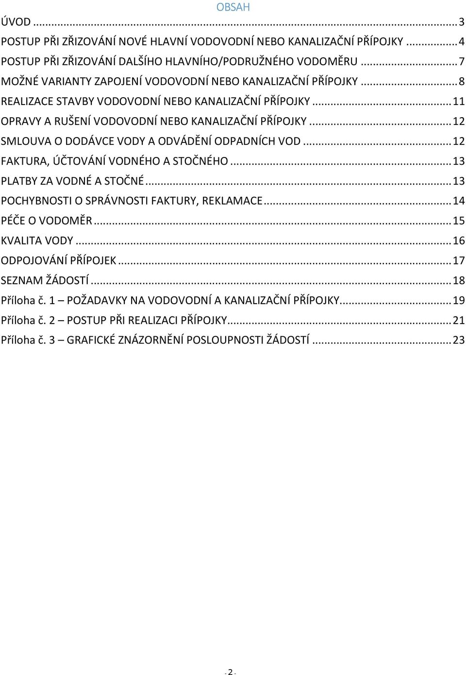 .. 12 SMLOUVA O DODÁVCE VODY A ODVÁDĚNÍ ODPADNÍCH VOD... 12 FAKTURA, ÚČTOVÁNÍ VODNÉHO A STOČNÉHO... 13 PLATBY ZA VODNÉ A STOČNÉ... 13 POCHYBNOSTI O SPRÁVNOSTI FAKTURY, REKLAMACE.