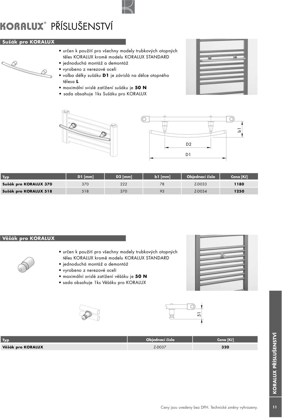 Sušák pro KORAUX 518 518 370 93 Z-D034 1250 Věšák pro KORAUX určen k použití pro všecny modely trubkovýc otopnýc těles KORAUX kromě modelu KORAUX STANDARD jednoducá montáž a demontáž vyrobeno z