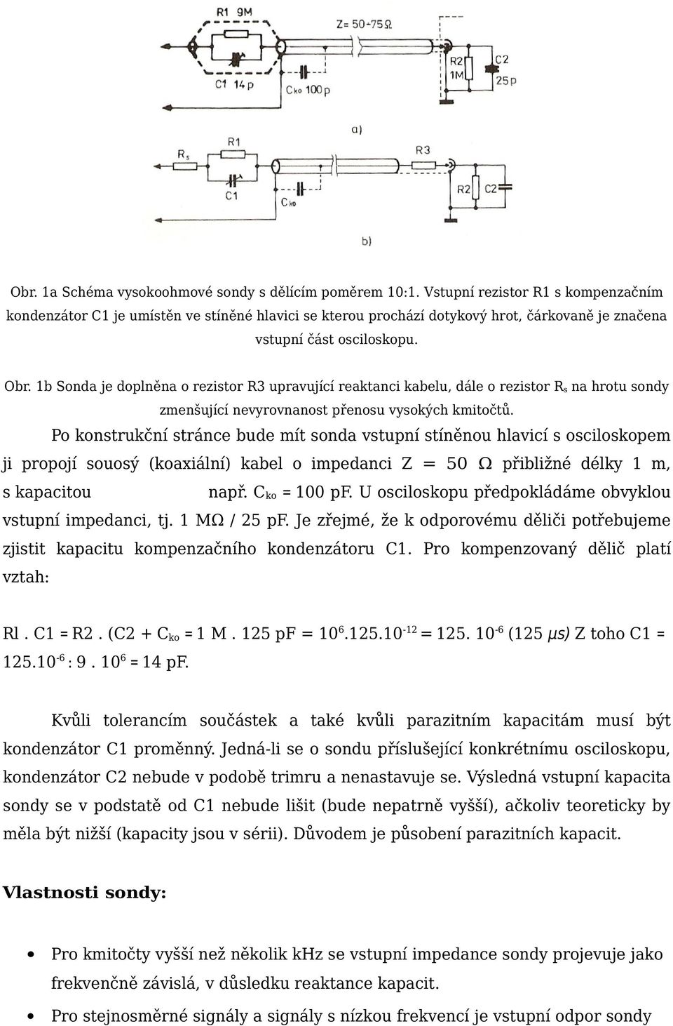 1b Sonda je doplněna o rezistor R3 upravující reaktanci kabelu, dále o rezistor R s na hrotu sondy zmenšující nevyrovnanost přenosu vysokých kmitočtů.