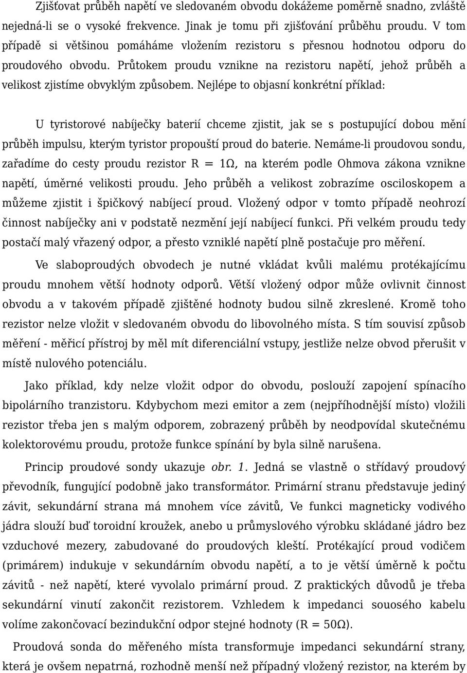 Nejlépe to objasní konkrétní příklad: U tyristorové nabíječky baterií chceme zjistit, jak se s postupující dobou mění průběh impulsu, kterým tyristor propouští proud do baterie.