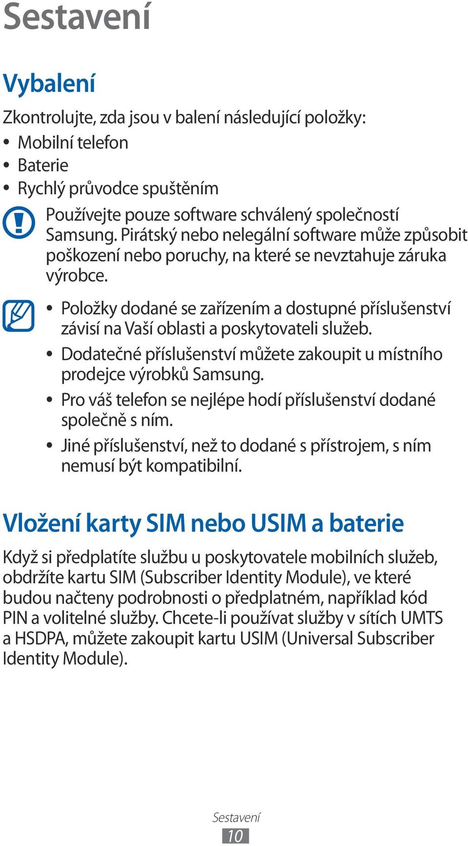 Položky dodané se zařízením a dostupné příslušenství závisí na Vaší oblasti a poskytovateli služeb. Dodatečné příslušenství můžete zakoupit u místního prodejce výrobků Samsung.