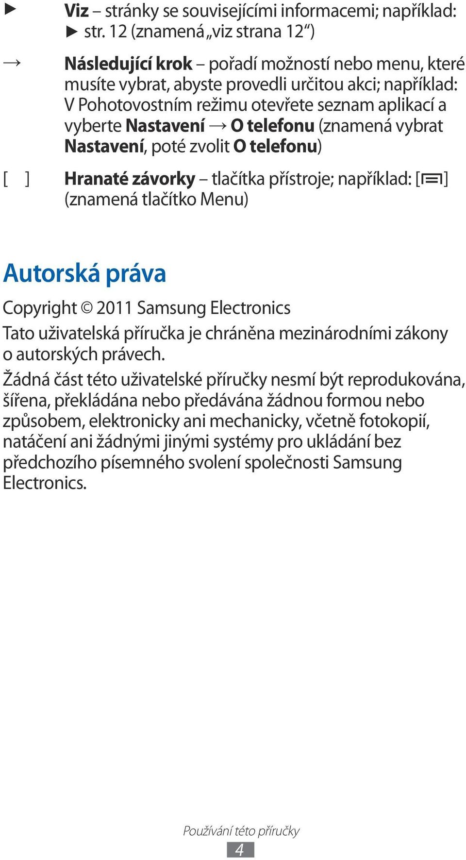 O telefonu (znamená vybrat Nastavení, poté zvolit O telefonu) [ ] Hranaté závorky tlačítka přístroje; například: [ ] (znamená tlačítko Menu) Autorská práva Copyright 20 Samsung Electronics Tato