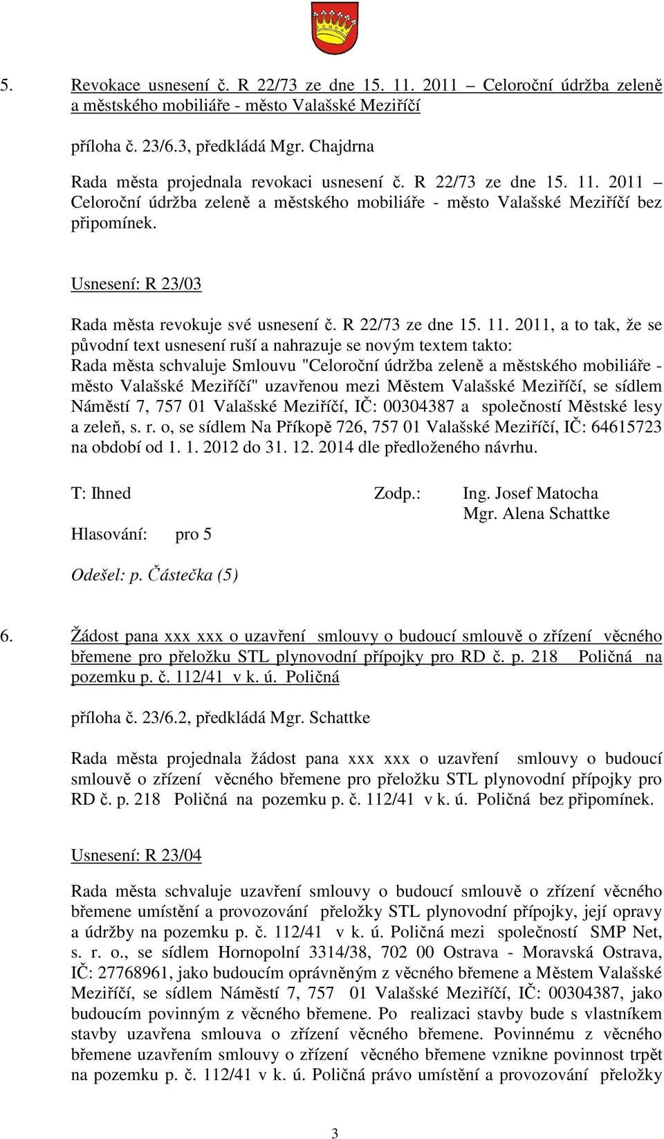 Usnesení: R 23/03 Rada města revokuje své usnesení č. R 22/73 ze dne 15. 11.