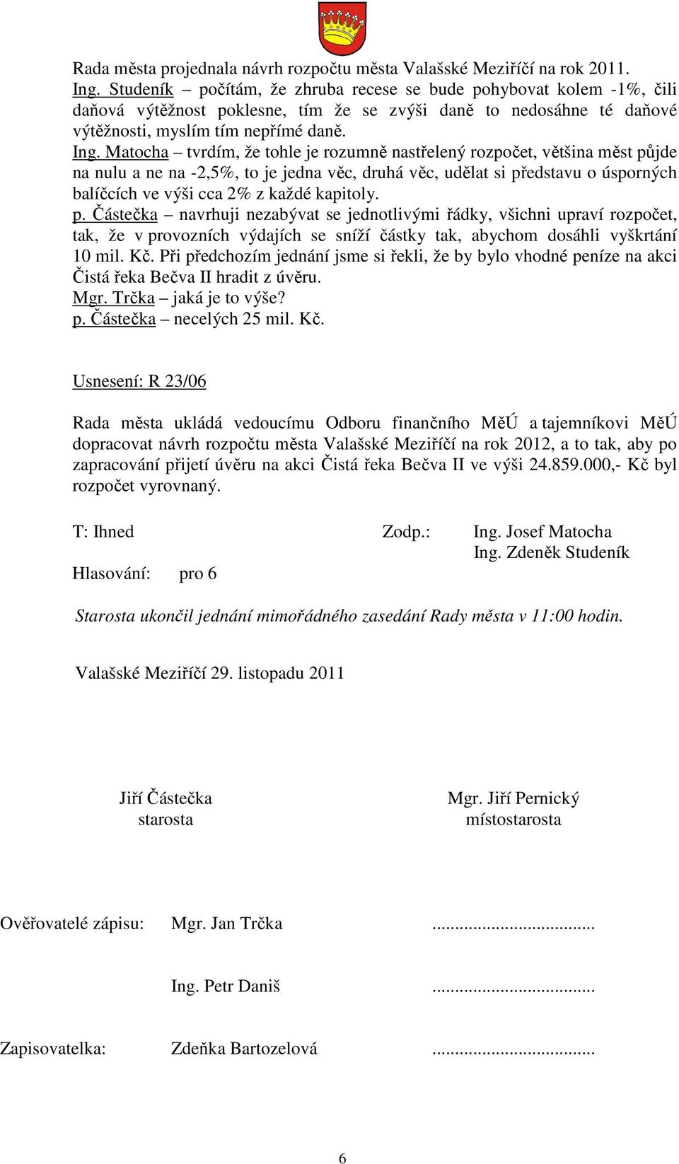 Matocha tvrdím, že tohle je rozumně nastřelený rozpočet, většina měst půjde na nulu a ne na -2,5%, to je jedna věc, druhá věc, udělat si představu o úsporných balíčcích ve výši cca 2% z každé