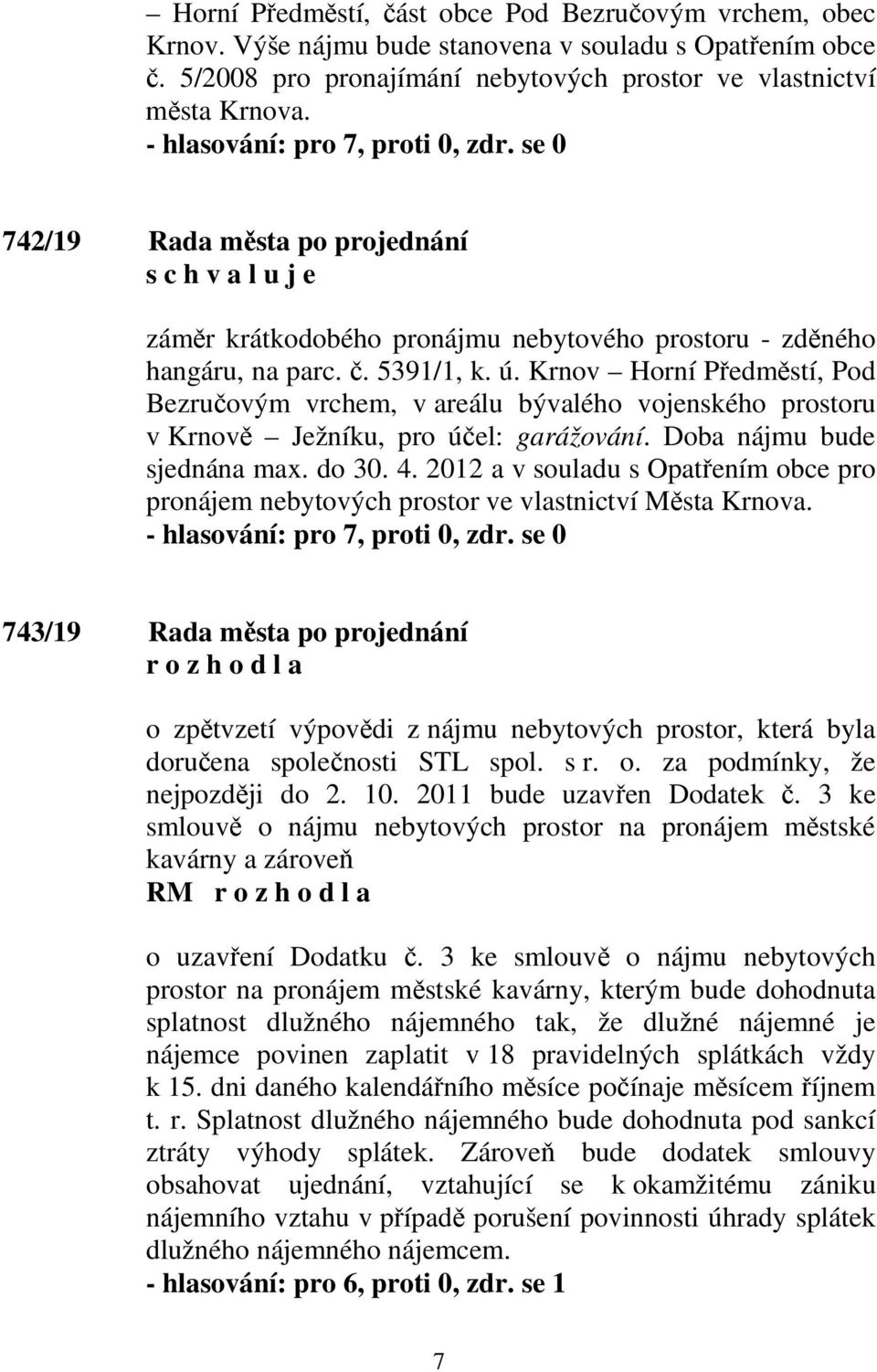 Krnov Horní Předměstí, Pod Bezručovým vrchem, v areálu bývalého vojenského prostoru v Krnově Ježníku, pro účel: garážování. Doba nájmu bude sjednána max. do 30. 4.